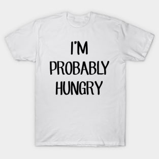 I'm Probably Hungry T-Shirt